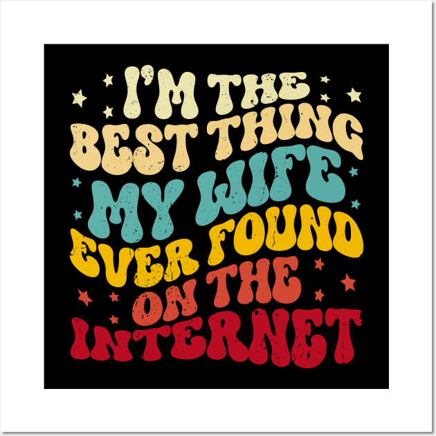 I'm The Best Thing My Wife Ever Found On The Internet Funny Wall Art by KRMOSH